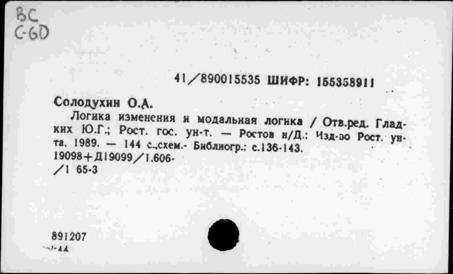 ﻿ьс С-60
41/890015535 ШИФР: 15535891!
Солодухин О.Д.
ки/1 юИга "Зменсния и “Овальная логика / Отв.ред. Глад-та 19?9Г” Ри? Г0С’ Ук‘« “ ₽0СТ°В И/Д" ЧЗД'00 ₽ост- У"' та, 1989. — |44 с.,схем,- Библиогр.: с. 136-143
19098+Д19099/1.606-
/1 65-3
891207